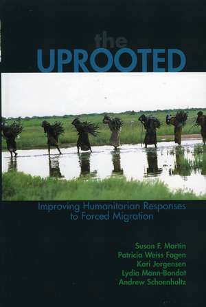 The Uprooted: Improving Humanitarian Responses to Forced Migration de Susan F. Martin