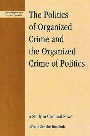 The Politics of Organized Crime and the Organized Crime of Politics de Alfredo Schulte-Bockholt