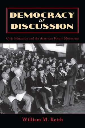 Democracy as Discussion: Civic Education and the American Forum Movement de William M. Keith