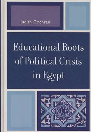 Educational Roots of Political Crisis in Egypt de Judith Cochran