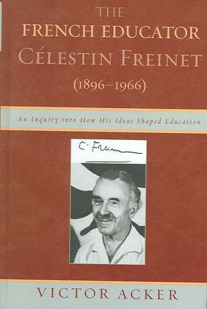 The French Educator Celestin Freinet (1896-1966) de Victor Acker