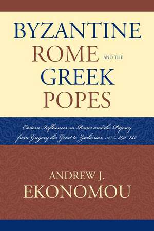 Byzantine Rome and the Greek Popes de Andrew J. Ekonomou