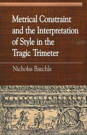 Metrical Constraint and the Interpretation of Style in the Tragic Trimeter de Nicholas Baechle