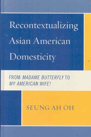 Recontextualizing Asian American Domesticity de Seung Ah Oh