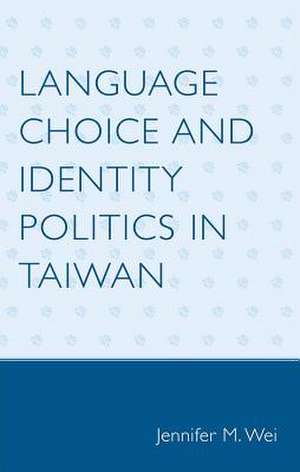 Language Choice and Identity Politics in Taiwan de Jennifer M. Wei