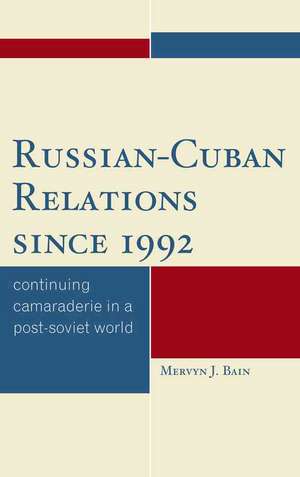 Russian-Cuban Relations Since 1992 de Mervyn J. Bain