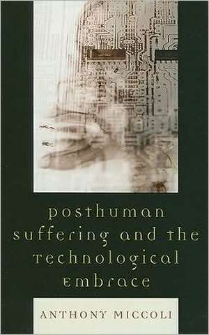 Posthuman Suffering and the Technological Embrace de Anthony Miccoli