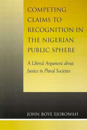 Competing Claims to Recognition in the Nigerian Public Sphere de John Boye Ejobowah