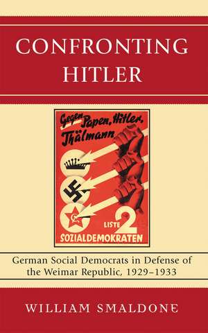 Confronting Hitler: German Social Democrats in Defense of the Weimar Republic, 1929-1933 de William Smaldone