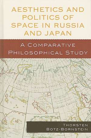 Aesthetics and Politics of Space in Russia and Japan de Thorsten Botz-Bornstein