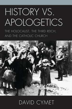 History vs. Apologetics: The Holocaust, the Third Reich, and the Catholic Church de David Cymet