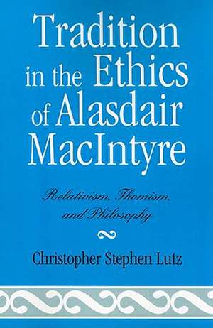 Tradition in the Ethics of Alasdair MacIntyre de Christopher Stephen Lutz