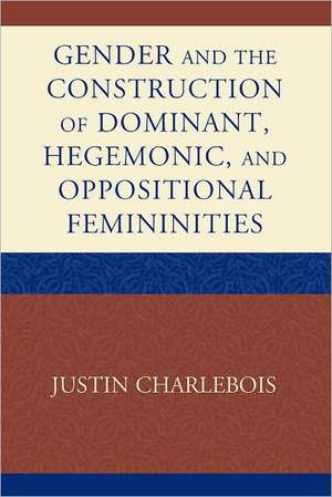 Gender and the Construction of Hegemonic and Oppositional Femininities de Justin Charlebois