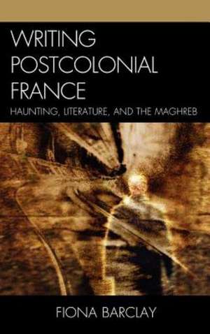 Writing Postcolonial France de Fiona Barclay