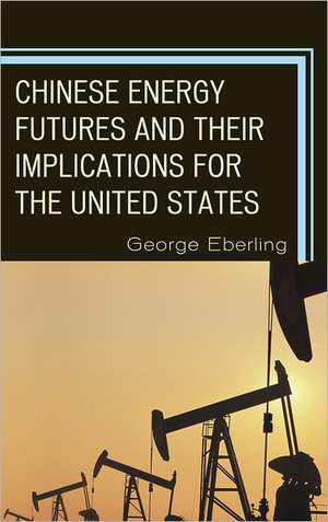 Chinese Energy Futures and Their Implications for the United States de George G. Eberling