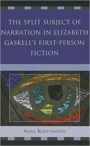 The Split Subject of Narration in Elizabeth Gaskell's First Person Fiction de Anna Koustinoudi