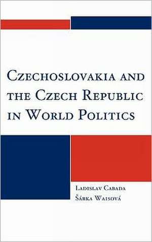 Czechoslovakia and the Czech Republic in World Politics de Sarka Waisova