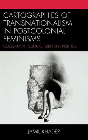 Cartographies of Transnationalism in Postcolonial Feminisms de Jamil Khader