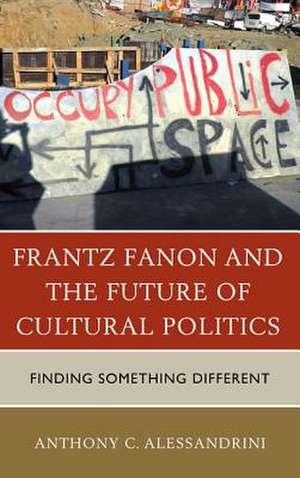 Frantz Fanon and the Future of Cultural Politics de Anthony C. Alessandrini