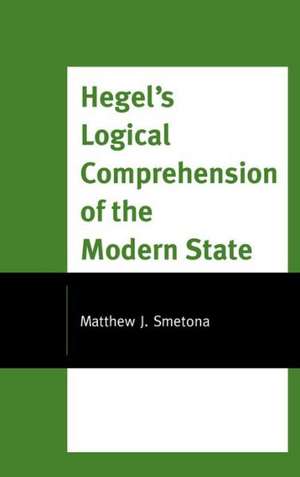 Hegel's Logical Comprehension of the Modern State de Matthew J. Smetona