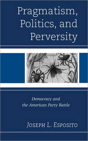 Pragmatism, Politics, and Perversity de Joseph L. Esposito