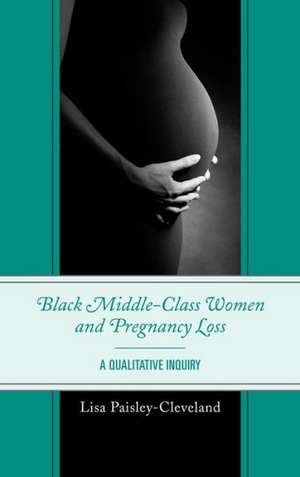 Black Middle-Class Women and Pregnancy Loss de Lisa Paisley-Cleveland