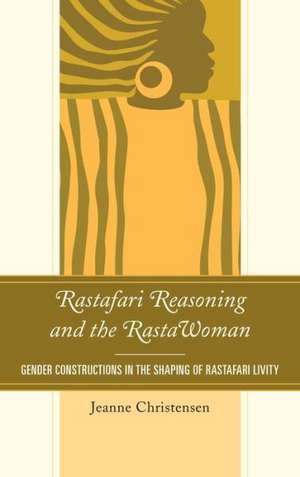 Rastafari Reasoning and the RastaWoman de Jeanne Christensen