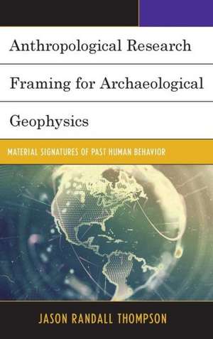 Anthropological Research Framing for Archaeological Geophysics de Jason Randall Thompson