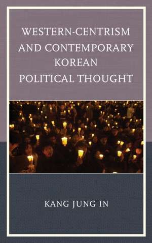 Western-Centrism and Contemporary Korean Political Thought de Kang Jung In