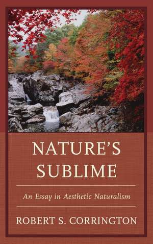 Nature's Sublime: An Essay in Aesthetic Naturalism de Robert S. Corrington