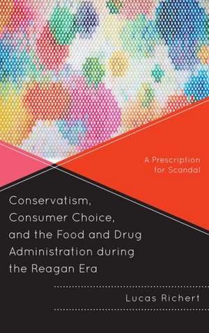 Conservatism, Consumer Choice, and the Food and Drug Administration During the Reagan Era de Lucas Richert