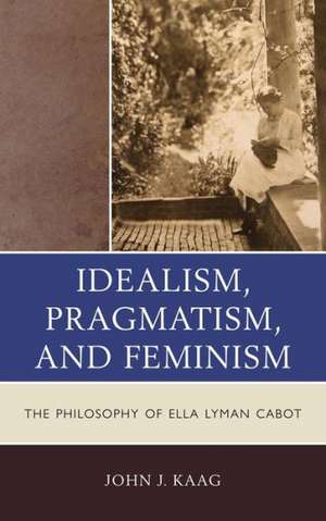 Idealism, Pragmatism, and Feminism de John Kaag