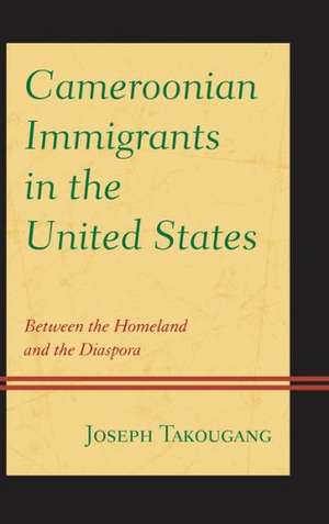 Cameroonian Immigrants in the United States de Joseph Takougang