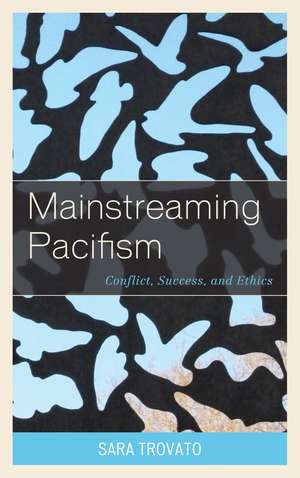 Mainstreaming Pacifism: Conflict, Success, and Ethics de Sara Trovato