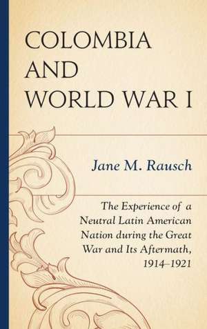 Colombia and World War I de Jane M. Rausch