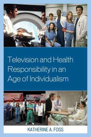 Television and Health Responsibility in an Age of Individualism de Katherine A. Foss