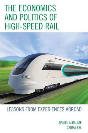 The Economics and Politics of High-Speed Rail de Daniel Albalate