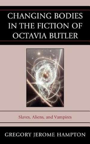 Changing Bodies in the Fiction of Octavia Butler de Gregory Jerome Hampton