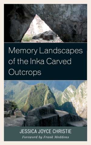 Memory Landscapes of the Inka Carved Outcrops de Jessica Joyce Christie