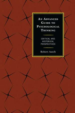 An Advanced Guide to Psychological Thinking: Critical and Historical Perspectives de Robert Ausch