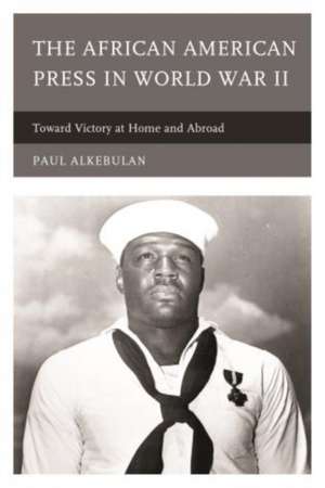 The African American Press in World War II de Paul Alkebulan