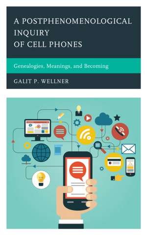 A Postphenomenological Inquiry of Cell Phones de Galit Wellner