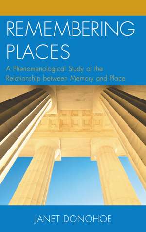 Remembering Places: A Phenomenological Study of the Relationship between Memory and Place de Janet Donohoe