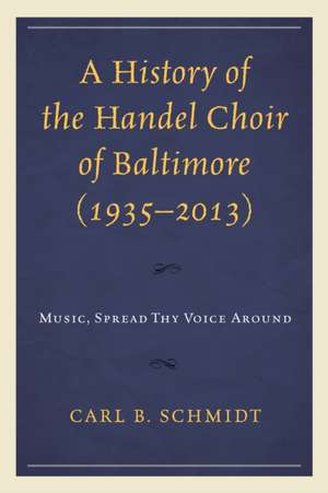 A History of the Handel Choir of Baltimore (1935 2013) de Carl B. Schmidt