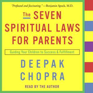 The Seven Spiritual Laws for Parents: Guiding Your Children to Success and Fulfillment de Dr. Deepak Chopra