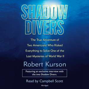 Shadow Divers: The True Adventure of Two Americans Who Risked Everything to Solve One of the Last Mysteries of World War II de Robert Kurson