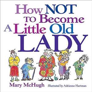 How Not to Become a Little Old Lady de Mary McHugh