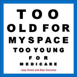 Too Old for Myspace, Too Young for Medicare de Joey Green