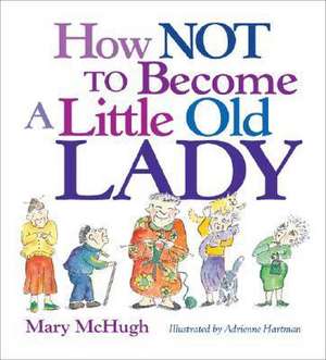 How Not to Become a Little Old Lady de Mary McHugh