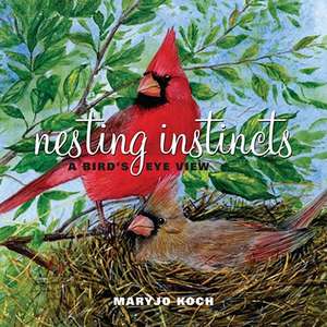 Nesting Instincts: A Bird's-Eye View de Maryjo Koch